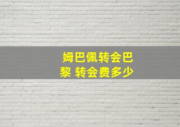 姆巴佩转会巴黎 转会费多少